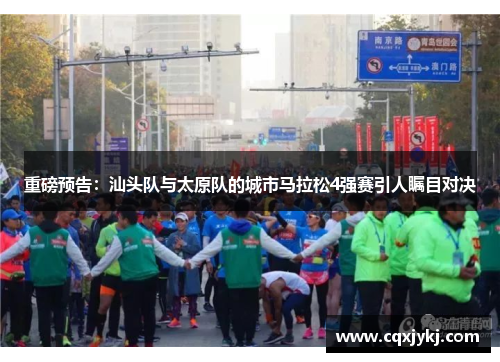 重磅预告：汕头队与太原队的城市马拉松4强赛引人瞩目对决